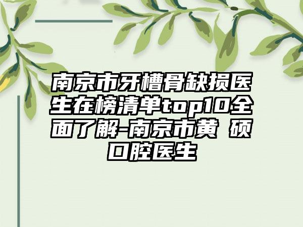 南京市牙槽骨缺损医生在榜清单top10全面了解-南京市黄镕硕口腔医生