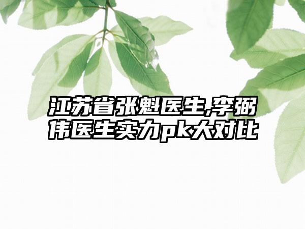 江苏省张魁医生,李弼伟医生实力pk大对比