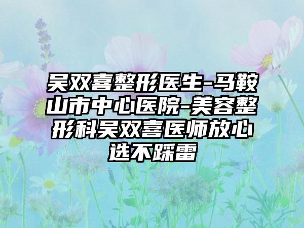 吴双喜整形医生-马鞍山市中心医院-美容整形科吴双喜医师放心选不踩雷