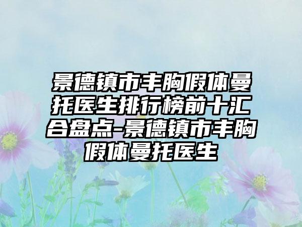 景德镇市丰胸假体曼托医生排行榜前十汇合盘点-景德镇市丰胸假体曼托医生