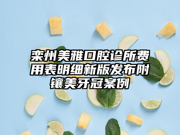 栾州美雅口腔诊所费用表明细新版发布附镶美牙冠案例