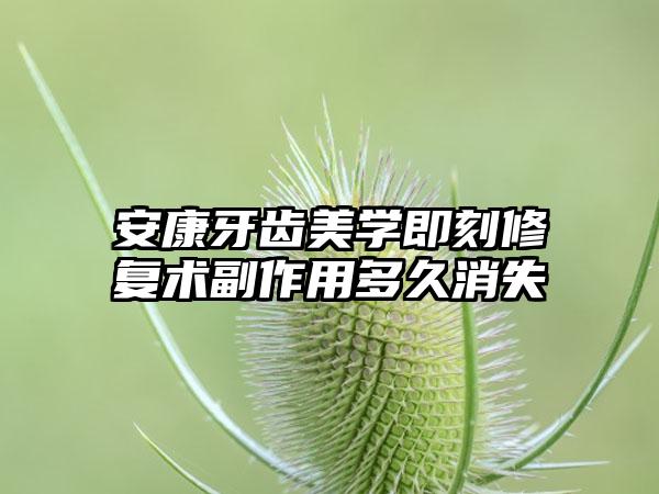 安康牙齿美学即刻修复术副作用多久消失