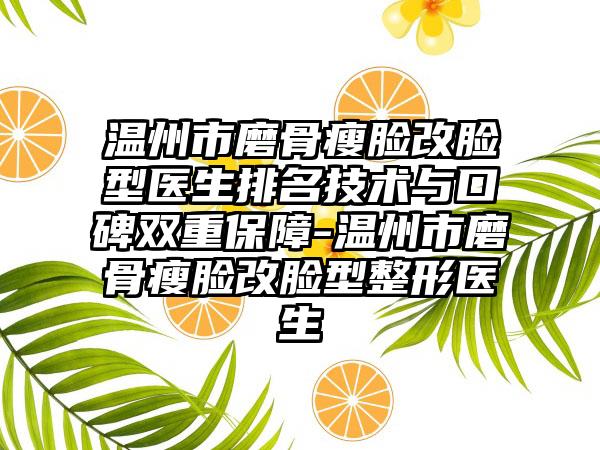 温州市磨骨瘦脸改脸型医生排名技术与口碑双重保障-温州市磨骨瘦脸改脸型整形医生