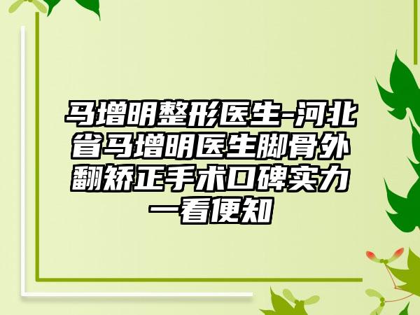 马增明整形医生-河北省马增明医生脚骨外翻矫正手术口碑实力一看便知