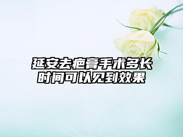 延安去疤膏手术多长时间可以见到效果