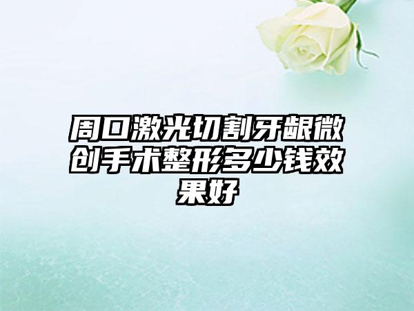 周口激光切割牙龈微创手术整形多少钱效果好