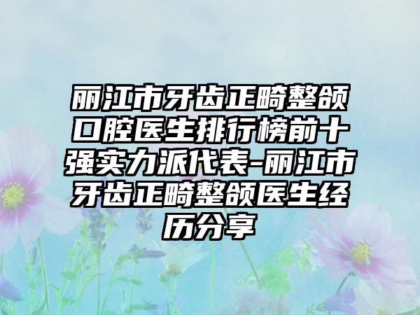 丽江市牙齿正畸整颌口腔医生排行榜前十强实力派代表-丽江市牙齿正畸整颌医生经历分享