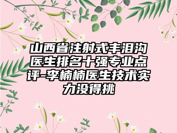 山西省注射式丰泪沟医生排名十强专业点评-李楠楠医生技术实力没得挑