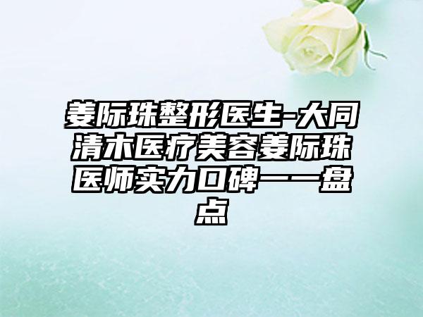 姜际珠整形医生-大同清木医疗美容姜际珠医师实力口碑一一盘点