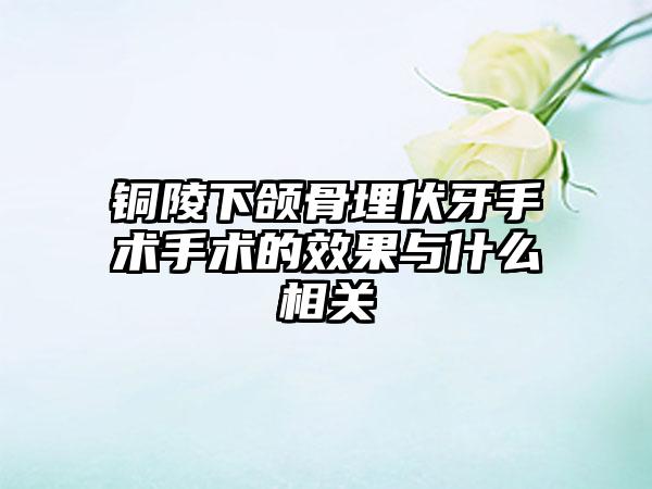 铜陵下颌骨埋伏牙手术手术的效果与什么相关