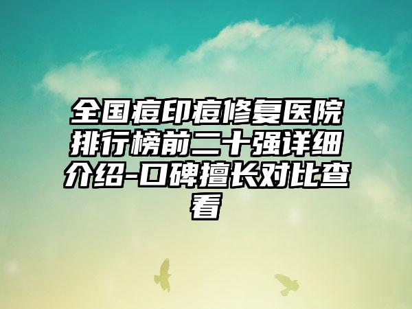 全国痘印痘修复医院排行榜前二十强详细介绍-口碑擅长对比查看