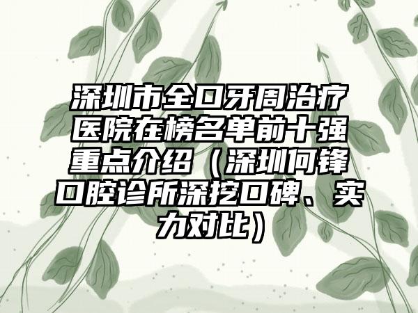 深圳市全口牙周治疗医院在榜名单前十强重点介绍（深圳何锋口腔诊所深挖口碑、实力对比）