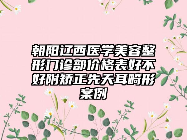 朝阳辽西医学美容整形门诊部价格表好不好附矫正先天耳畸形案例