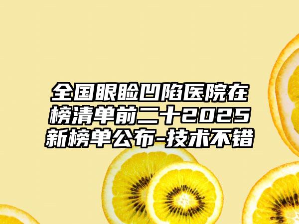 全国眼睑凹陷医院在榜清单前二十2025新榜单公布-技术不错