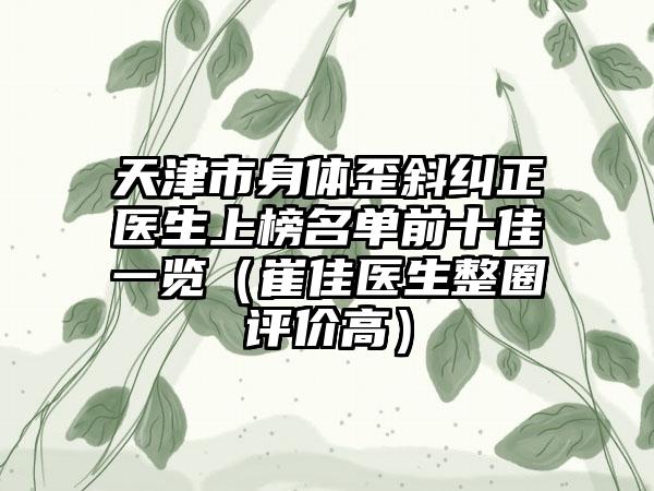 天津市身体歪斜纠正医生上榜名单前十佳一览（崔佳医生整圈评价高）